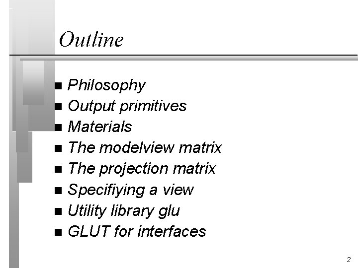 Outline Philosophy n Output primitives n Materials n The modelview matrix n The projection