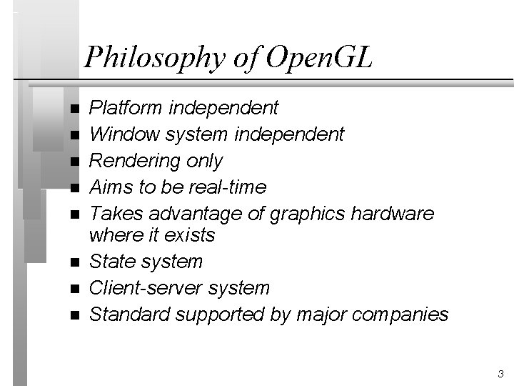 Philosophy of Open. GL n n n n Platform independent Window system independent Rendering