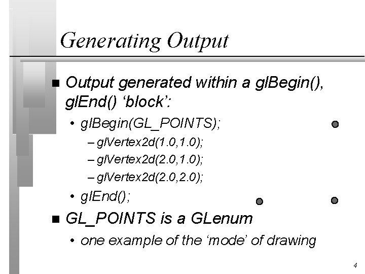 Generating Output n Output generated within a gl. Begin(), gl. End() ‘block’: • gl.