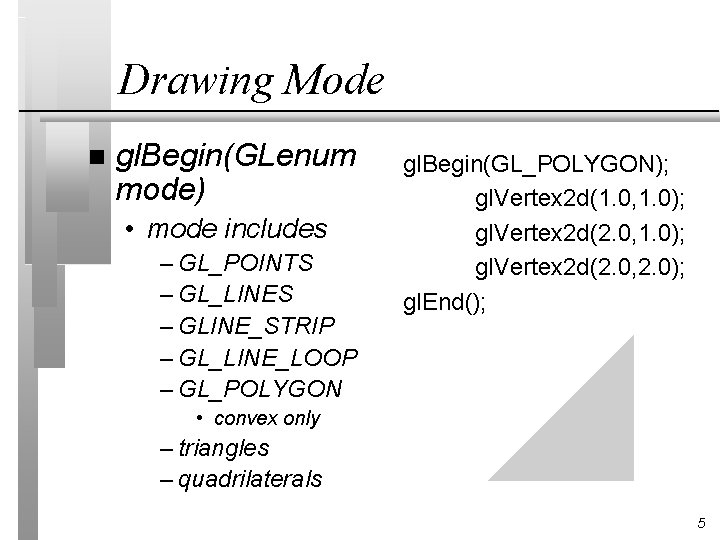 Drawing Mode n gl. Begin(GLenum mode) • mode includes – GL_POINTS – GL_LINES –