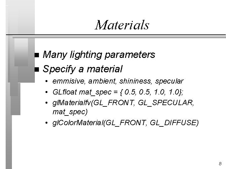 Materials Many lighting parameters n Specify a material n • emmisive, ambient, shininess, specular