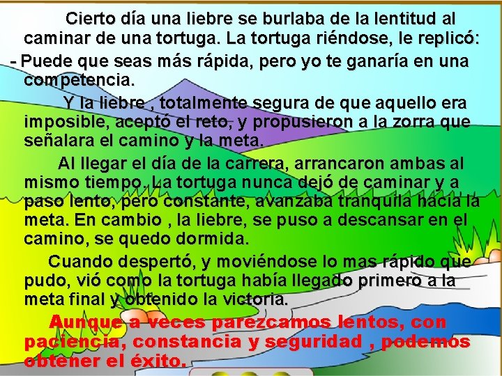 Cierto día una liebre se burlaba de la lentitud al caminar de una tortuga.