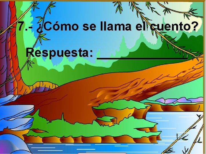 7. - ¿Cómo se llama el cuento? Respuesta: _______ 7. - ¿Cómo se llama el cuento? Respuesta: _______