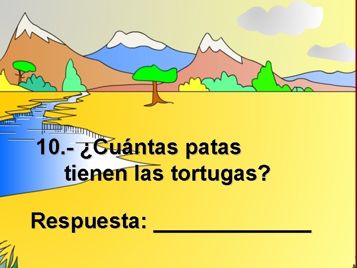 10. - ¿Cuántas patas tienen las tortugas? Respuesta: _______ 