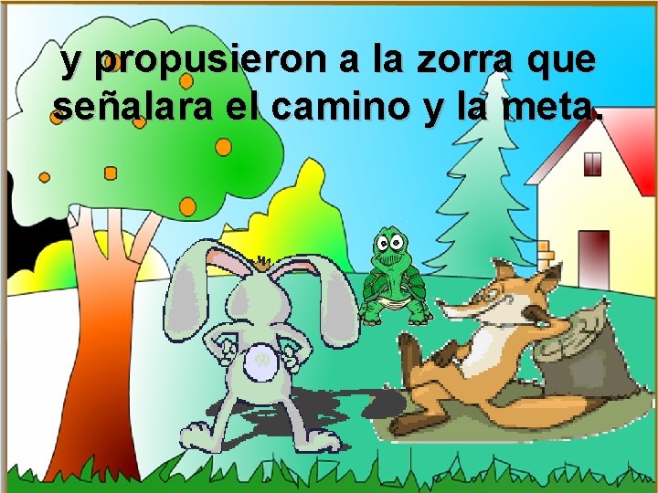 y propusieron a la zorra que señalara el camino y la meta. y propusieron a la zorra que señalara el camino y la meta.