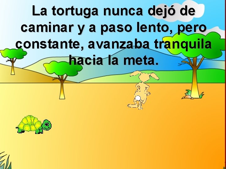 La tortuga nunca dejó de caminar y a paso lento, pero constante, avanzaba tranquila La tortuga nunca dejó de caminar y a paso lento, pero constante, avanzaba tranquila