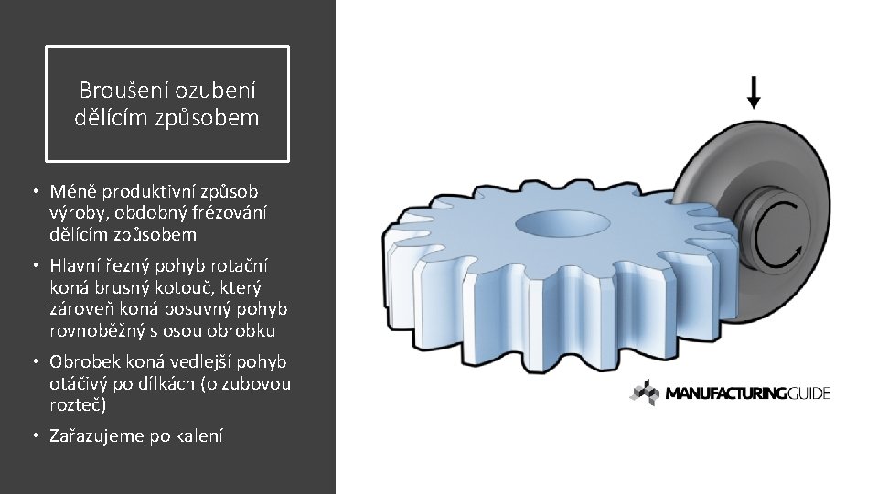 Broušení ozubení dělícím způsobem • Méně produktivní způsob výroby, obdobný frézování dělícím způsobem •