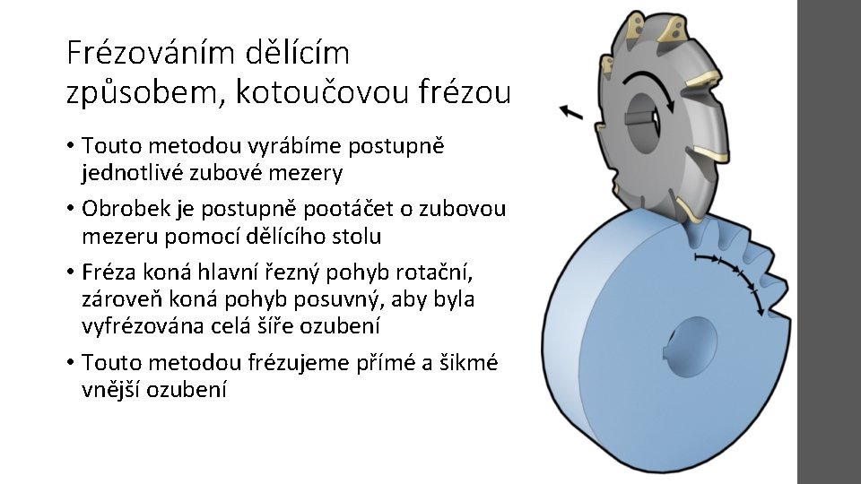 Frézováním dělícím způsobem, kotoučovou frézou • Touto metodou vyrábíme postupně jednotlivé zubové mezery •