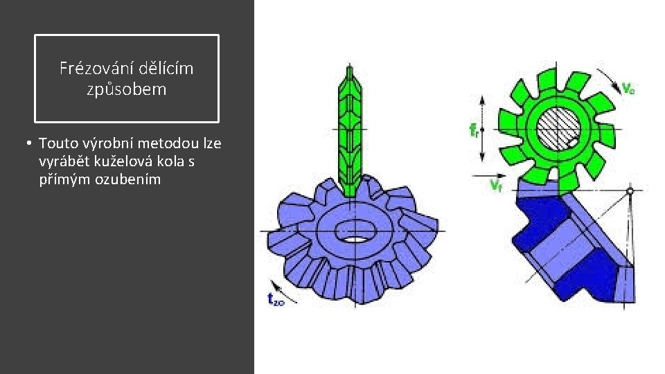 Frézování dělícím způsobem • Touto výrobní metodou lze vyrábět kuželová kola s přímým ozubením