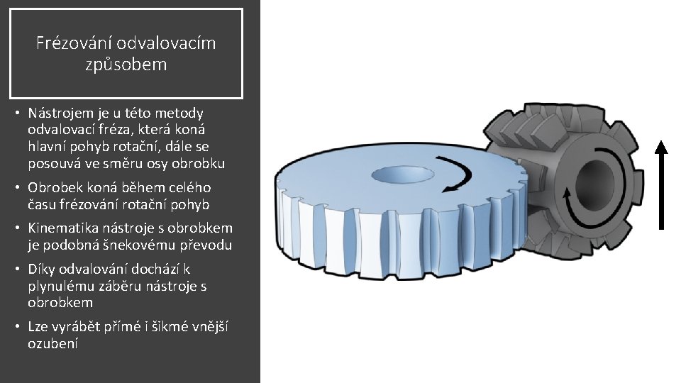 Frézování odvalovacím způsobem • Nástrojem je u této metody odvalovací fréza, která koná hlavní