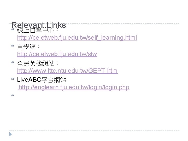 Relevant Links 線上自學中心： http: //ce. etweb. fju. edu. tw/self_learning. html 自學網： http: //ce. etweb.