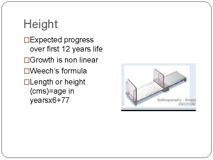 Height �Expected progress over first 12 years life �Growth is non linear �Weech’s formula
