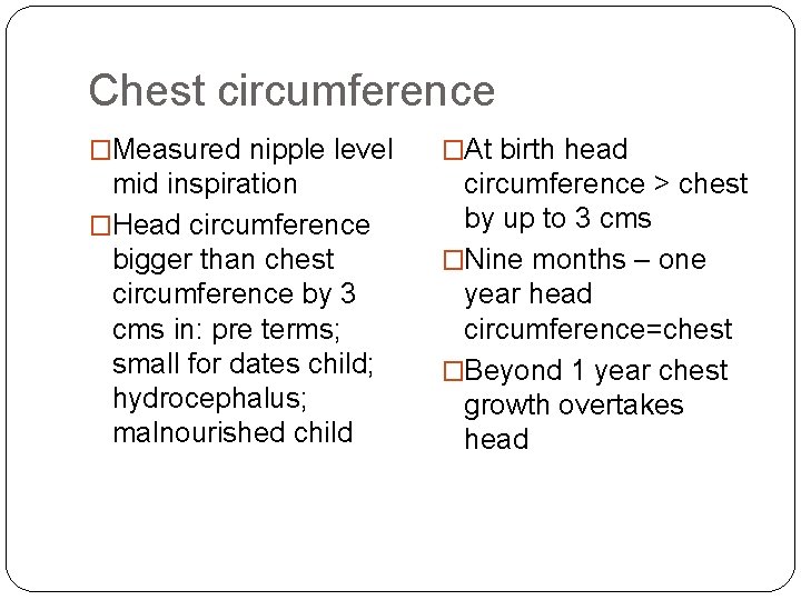 Chest circumference �Measured nipple level �At birth head mid inspiration �Head circumference bigger than