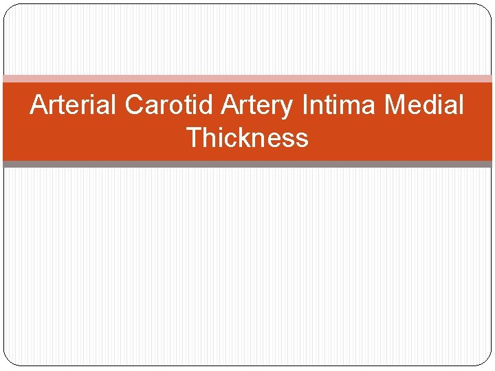 Arterial Carotid Artery Intima Medial Thickness 