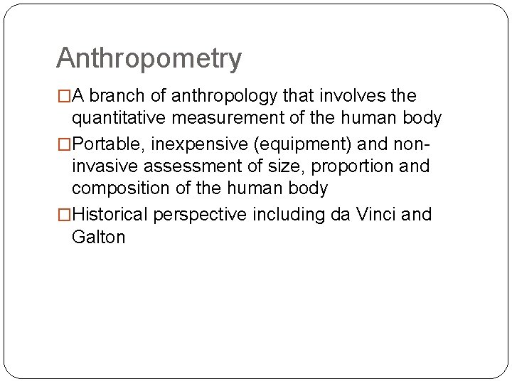 Anthropometry �A branch of anthropology that involves the quantitative measurement of the human body