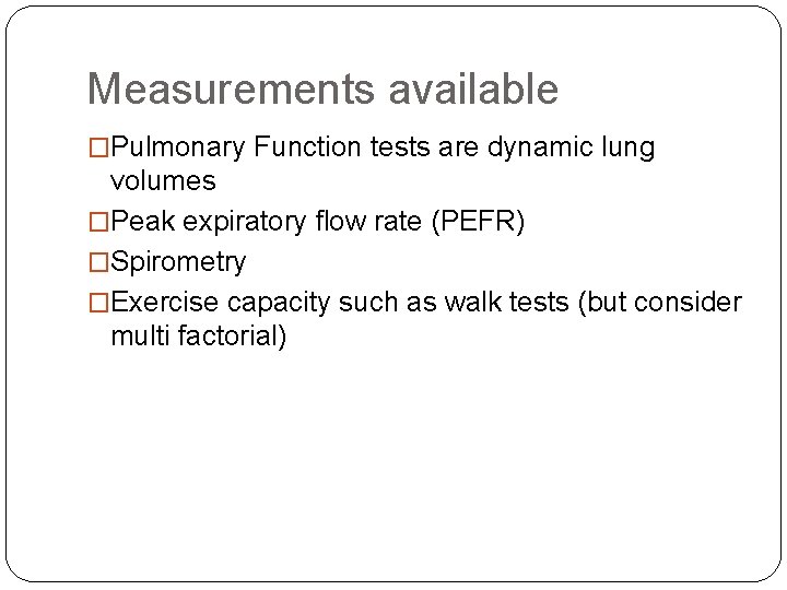 Measurements available �Pulmonary Function tests are dynamic lung volumes �Peak expiratory flow rate (PEFR)