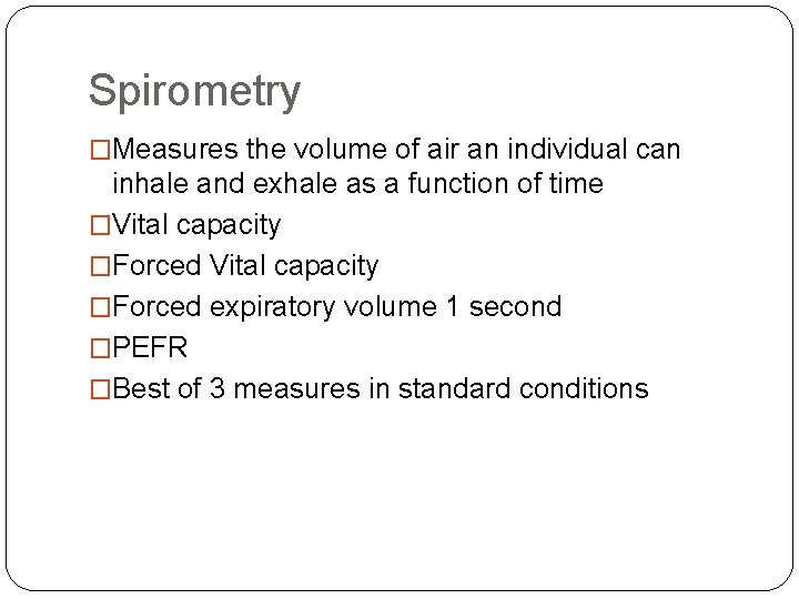 Spirometry �Measures the volume of air an individual can inhale and exhale as a