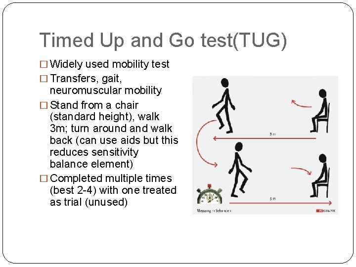 Timed Up and Go test(TUG) � Widely used mobility test � Transfers, gait, neuromuscular