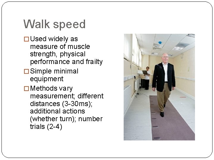 Walk speed � Used widely as measure of muscle strength, physical performance and frailty