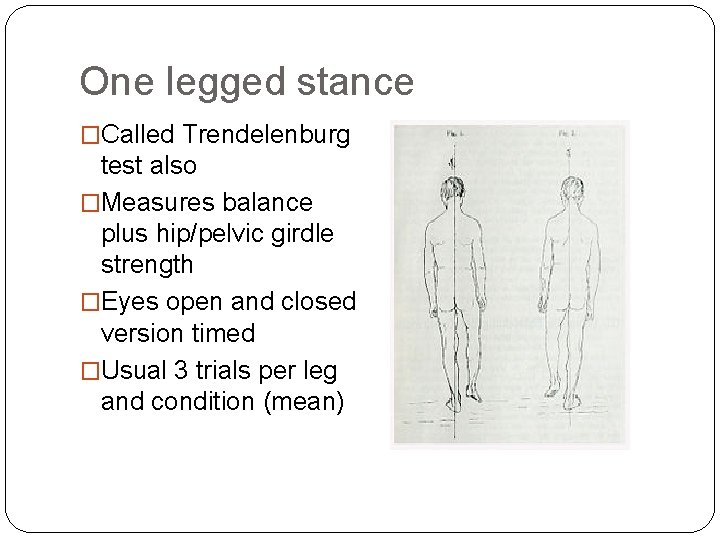 One legged stance �Called Trendelenburg test also �Measures balance plus hip/pelvic girdle strength �Eyes