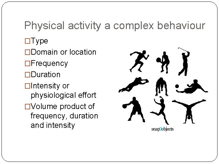 Physical activity a complex behaviour �Type �Domain or location �Frequency �Duration �Intensity or physiological