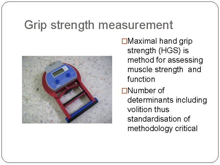 Grip strength measurement �Maximal hand grip strength (HGS) is method for assessing muscle strength