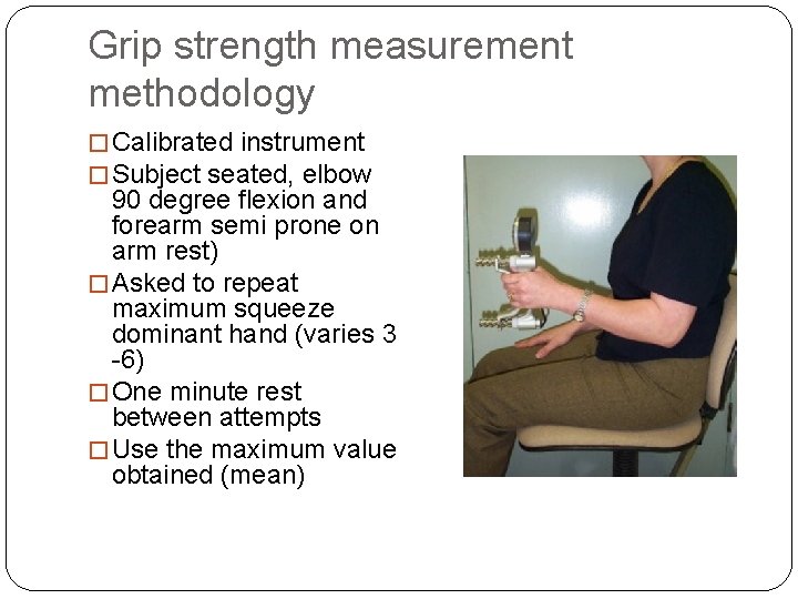 Grip strength measurement methodology � Calibrated instrument � Subject seated, elbow 90 degree flexion