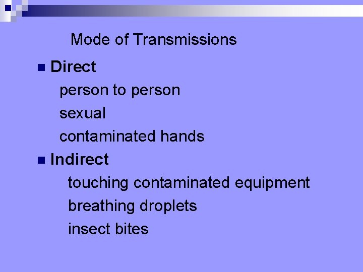 Mode of Transmissions Direct person to person sexual contaminated hands n Indirect touching contaminated