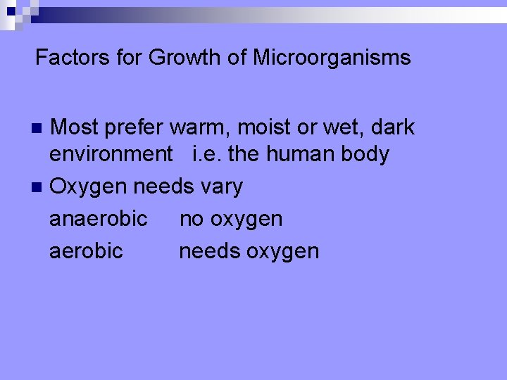 Factors for Growth of Microorganisms Most prefer warm, moist or wet, dark environment i.