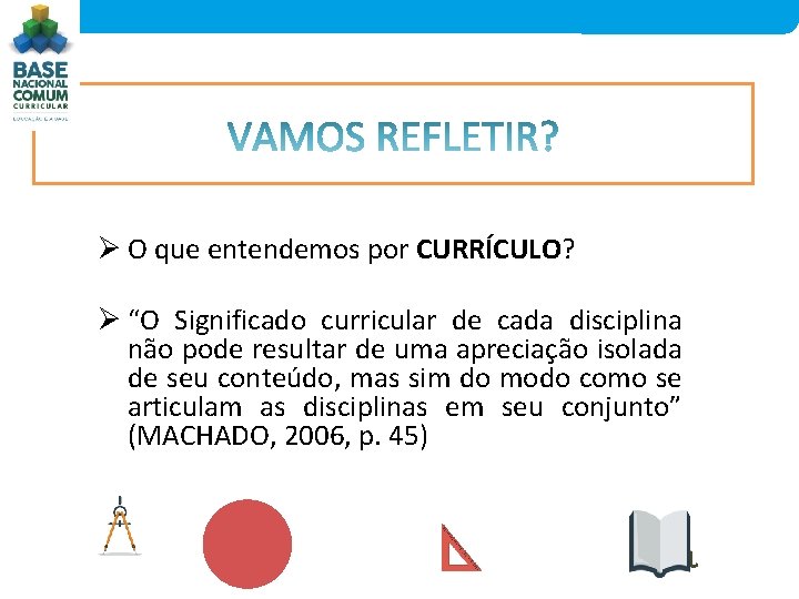  Ø O que entendemos por CURRÍCULO? Ø “O Significado curricular de cada disciplina