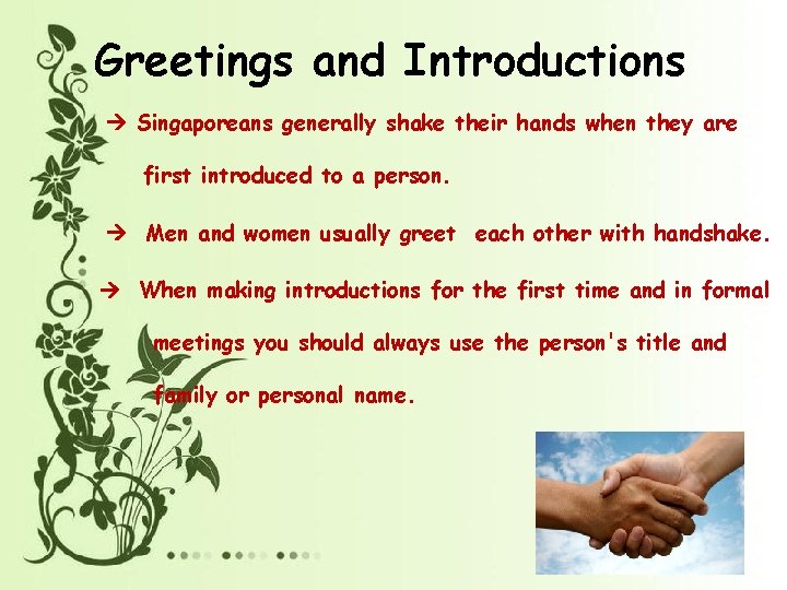 Greetings and Introductions Singaporeans generally shake their hands when they are first introduced to