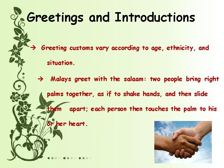 Greetings and Introductions Greeting customs vary according to age, ethnicity, and situation. Malays greet