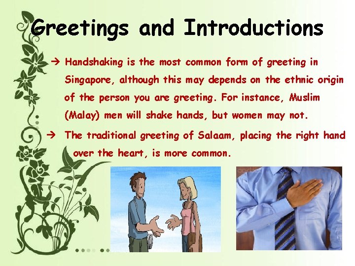 Greetings and Introductions Handshaking is the most common form of greeting in Singapore, although