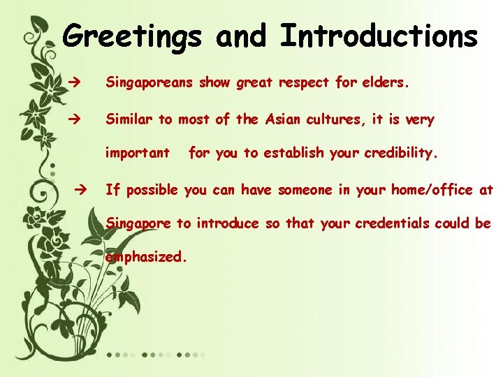Greetings and Introductions Singaporeans show great respect for elders. Similar to most of the