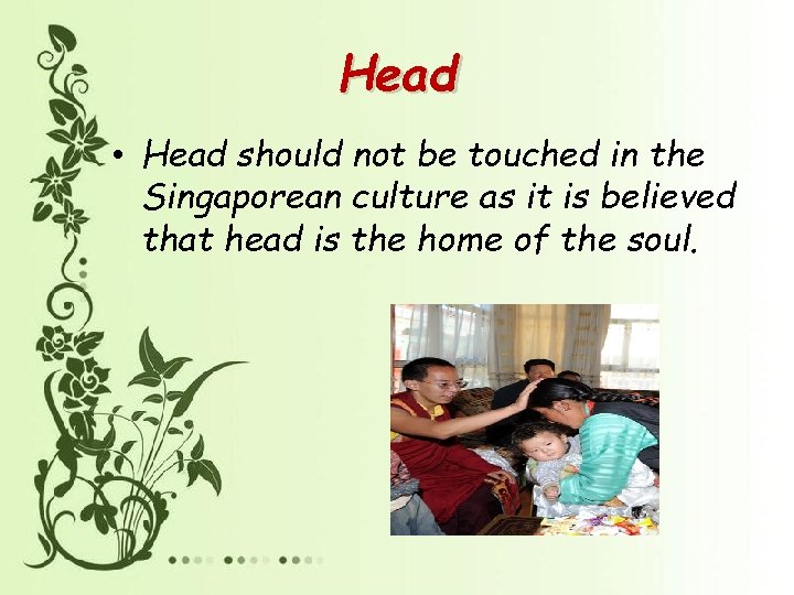 Head • Head should not be touched in the Singaporean culture as it is