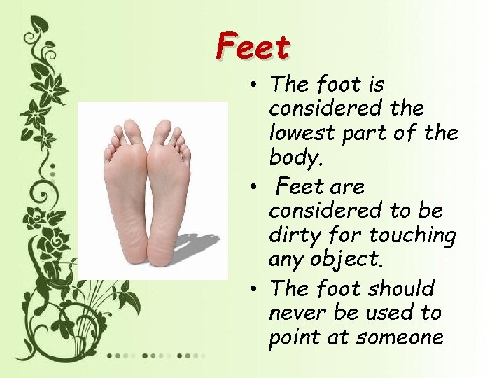 Feet • The foot is considered the lowest part of the body. • Feet