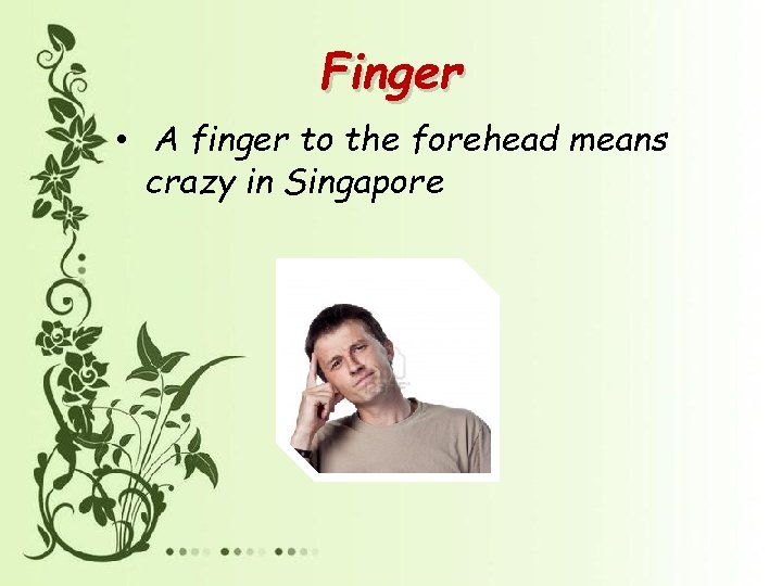 Finger • A finger to the forehead means crazy in Singapore 