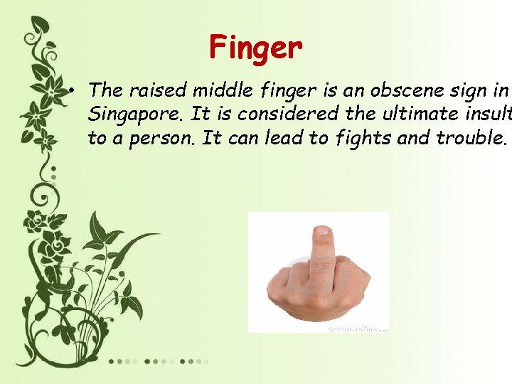 Finger • The raised middle finger is an obscene sign in Singapore. It is