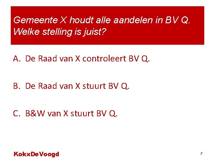 Gemeente X houdt alle aandelen in BV Q. Welke stelling is juist? A. De