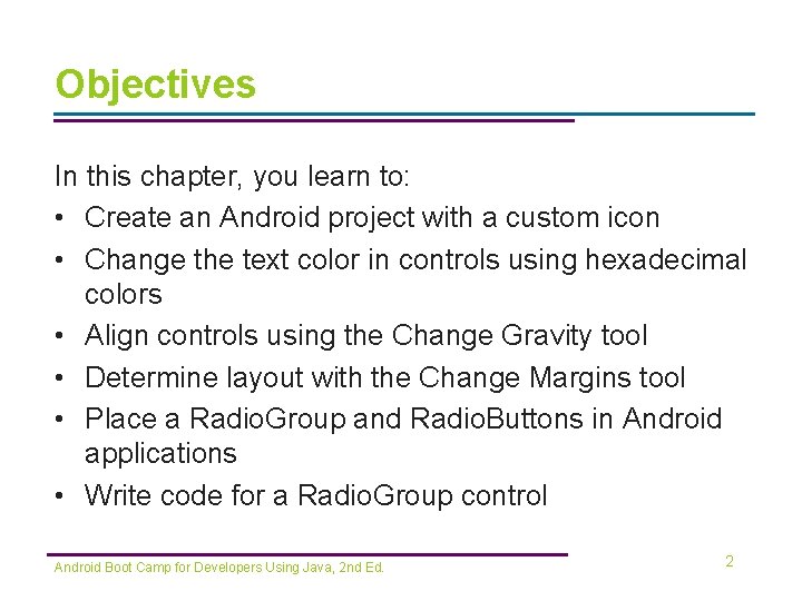 Objectives In this chapter, you learn to: • Create an Android project with a