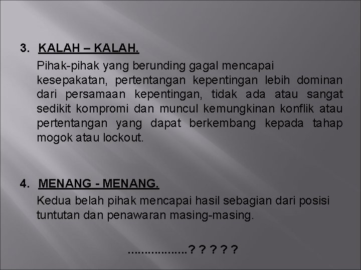 3. KALAH – KALAH. Pihak-pihak yang berunding gagal mencapai kesepakatan, pertentangan kepentingan lebih dominan