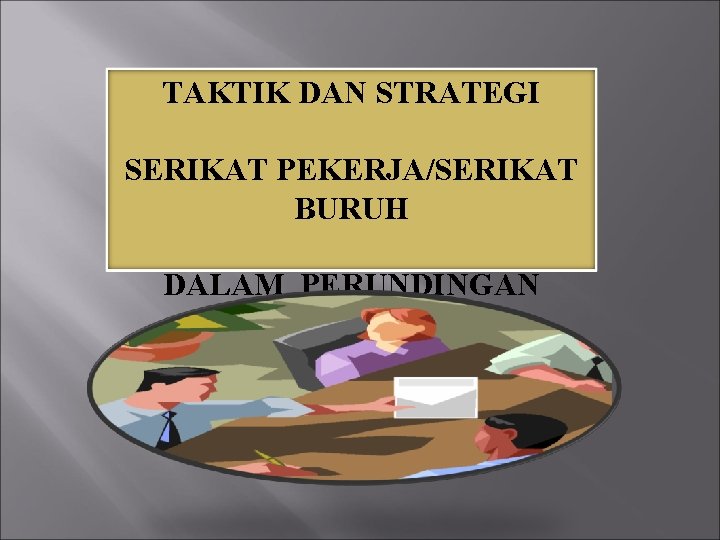 TAKTIK DAN STRATEGI SERIKAT PEKERJA/SERIKAT BURUH DALAM PERUNDINGAN BERSAMA 