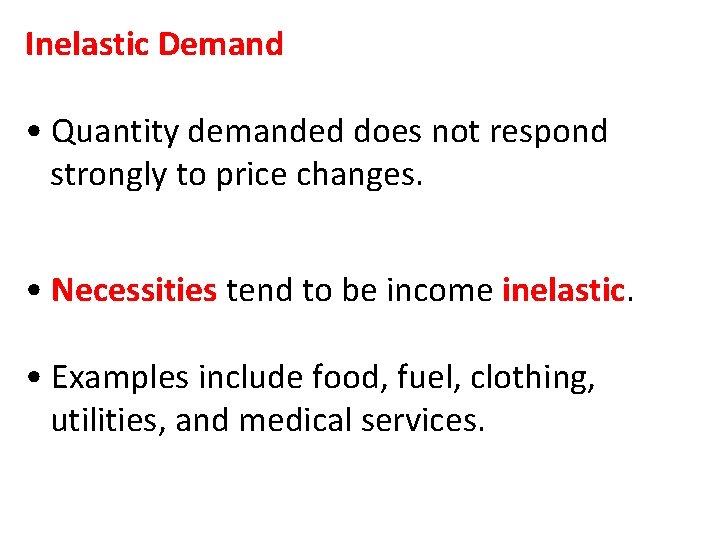 Inelastic Demand • Quantity demanded does not respond strongly to price changes. • Necessities
