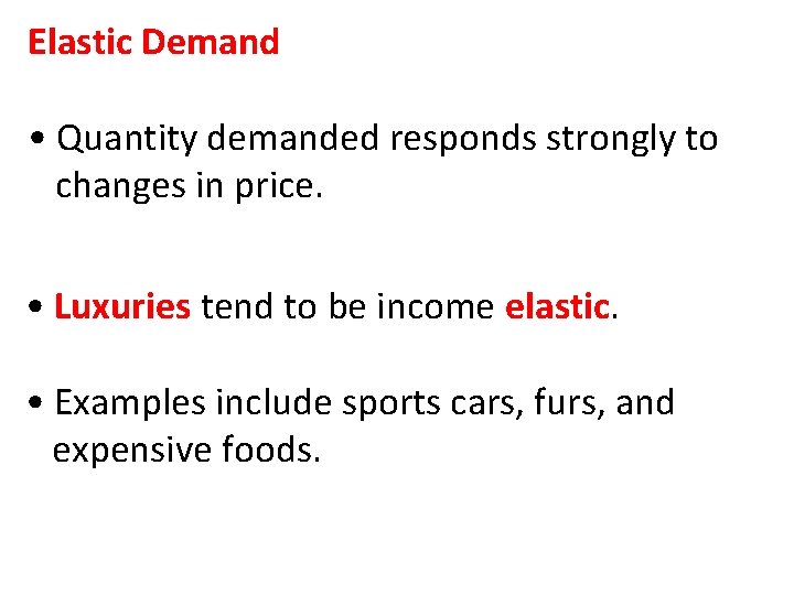 Elastic Demand • Quantity demanded responds strongly to changes in price. • Luxuries tend