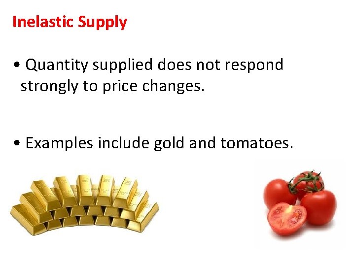 Inelastic Supply • Quantity supplied does not respond strongly to price changes. • Examples