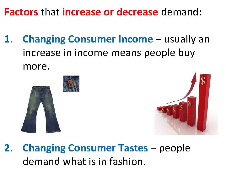 Factors that increase or decrease demand: 1. Changing Consumer Income – usually an increase