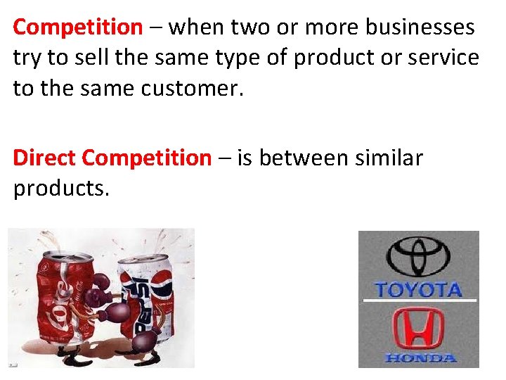 Competition – when two or more businesses try to sell the same type of