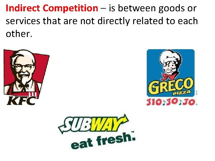 Indirect Competition – is between goods or services that are not directly related to