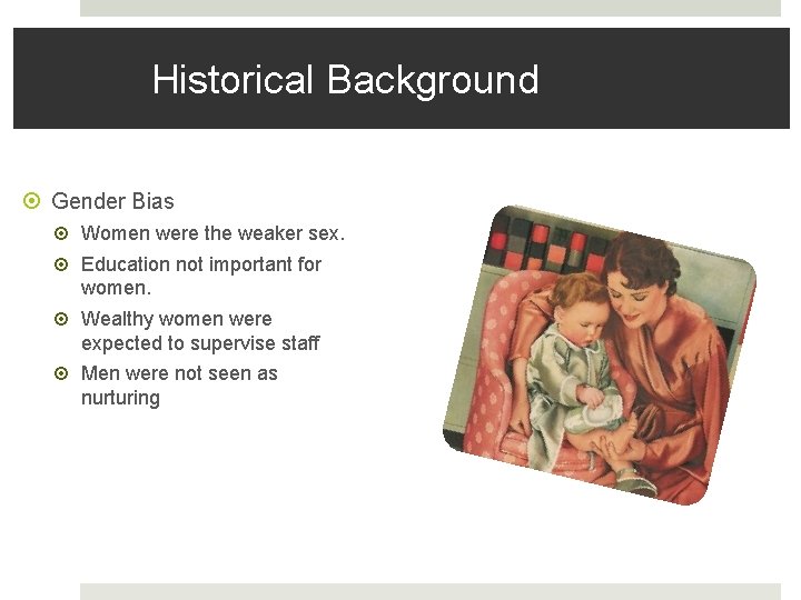 Historical Background Gender Bias Women were the weaker sex. Education not important for women.