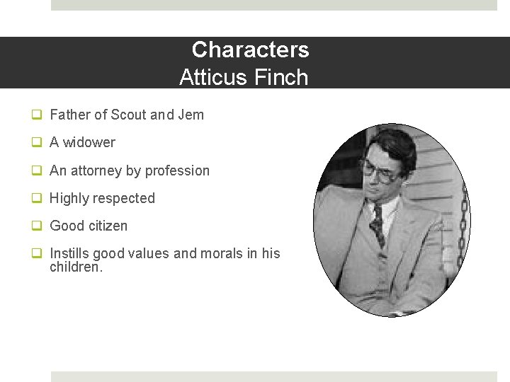 Characters Atticus Finch q Father of Scout and Jem q A widower q An